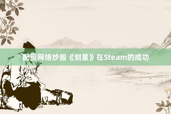 配资网络炒股《剑星》在Steam的成功
